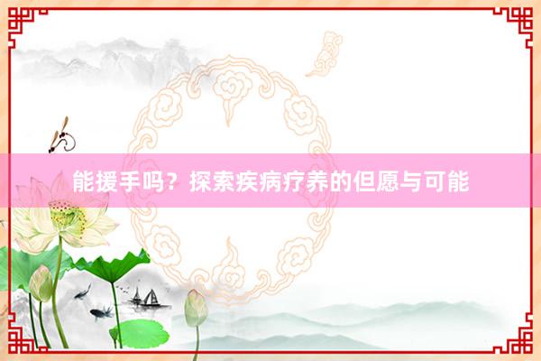 能援手吗？探索疾病疗养的但愿与可能