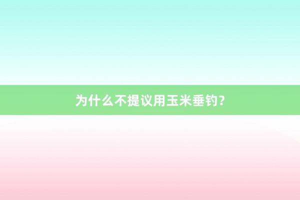 为什么不提议用玉米垂钓？