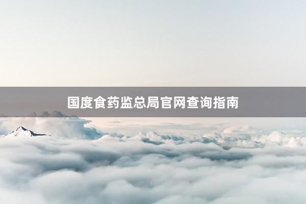 国度食药监总局官网查询指南