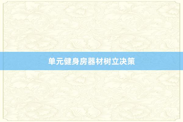 单元健身房器材树立决策