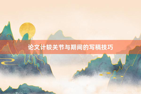 论文计较关节与期间的写稿技巧